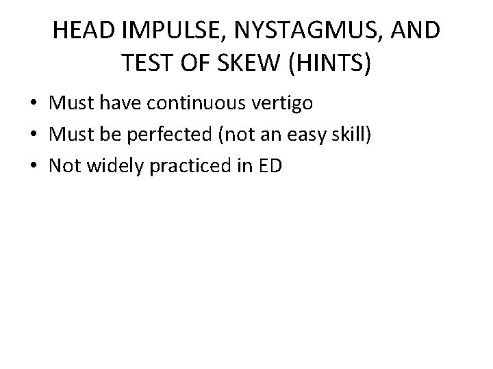 HEAD IMPULSE, NYSTAGMUS, AND TEST OF SKEW (HINTS) • Must have continuous vertigo •
