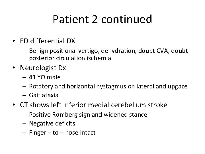 Patient 2 continued • ED differential DX – Benign positional vertigo, dehydration, doubt CVA,