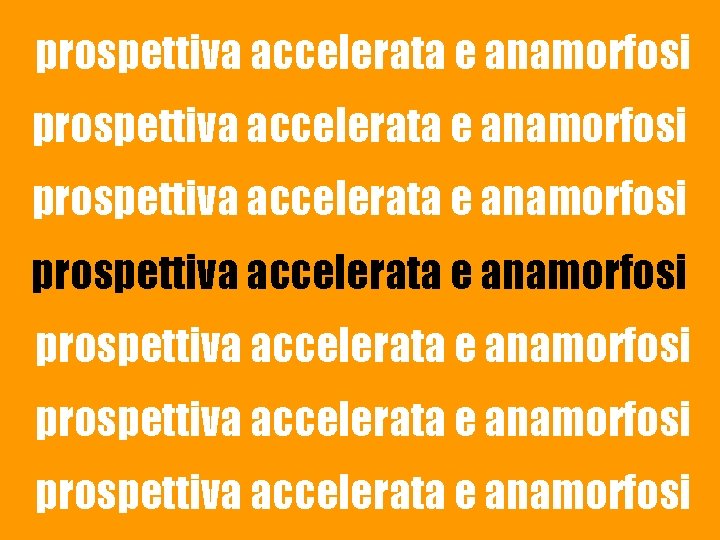 prospettiva accelerata e anamorfosi prospettiva accelerata e anamorfosi 