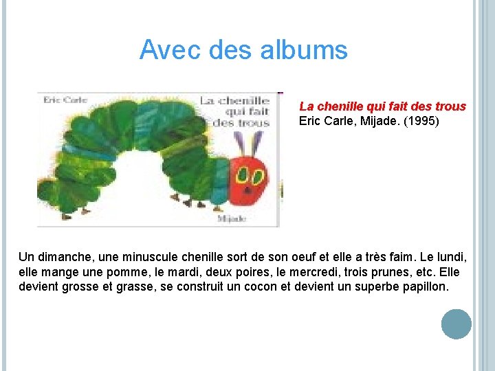 Avec des albums La chenille qui fait des trous Eric Carle, Mijade. (1995) Un