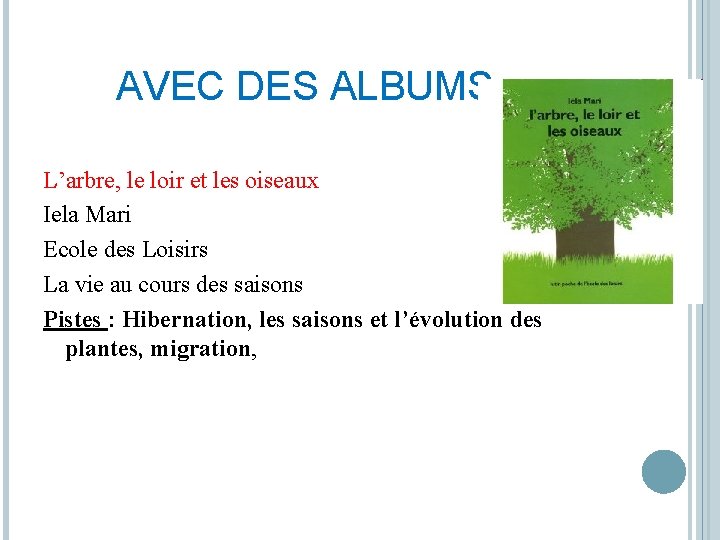 AVEC DES ALBUMS L’arbre, le loir et les oiseaux Iela Mari Ecole des Loisirs