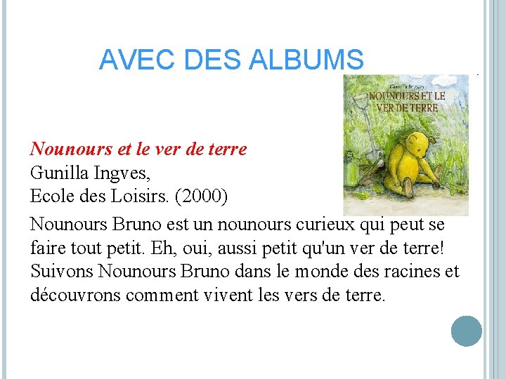 AVEC DES ALBUMS Nounours et le ver de terre Gunilla Ingves, Ecole des Loisirs.