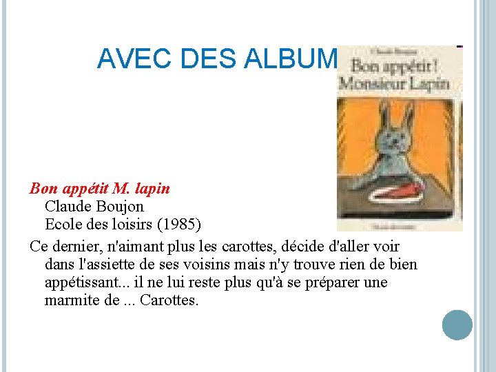 AVEC DES ALBUMS Bon appétit M. lapin Claude Boujon Ecole des loisirs (1985) Ce