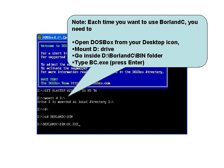 Note: Each time you want to use Borland. C, you need to §Open DOSBox