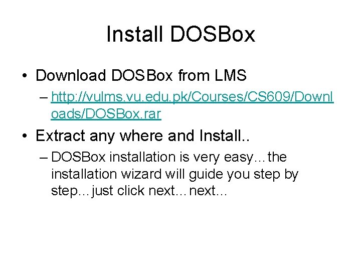 Install DOSBox • Download DOSBox from LMS – http: //vulms. vu. edu. pk/Courses/CS 609/Downl
