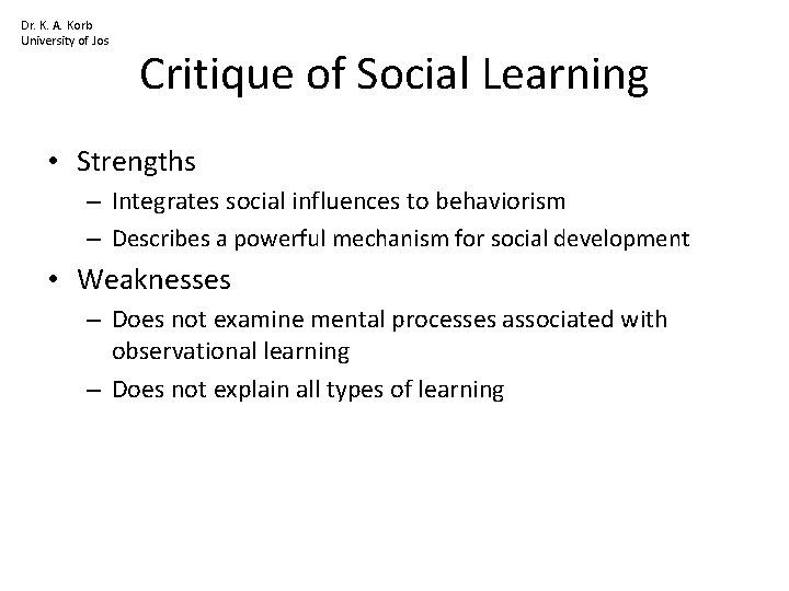 Dr. K. A. Korb University of Jos Critique of Social Learning • Strengths –