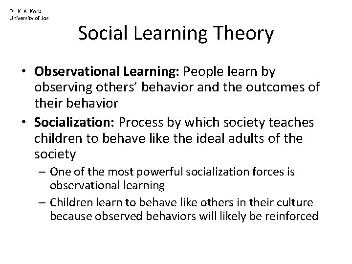 Dr. K. A. Korb University of Jos Social Learning Theory • Observational Learning: People