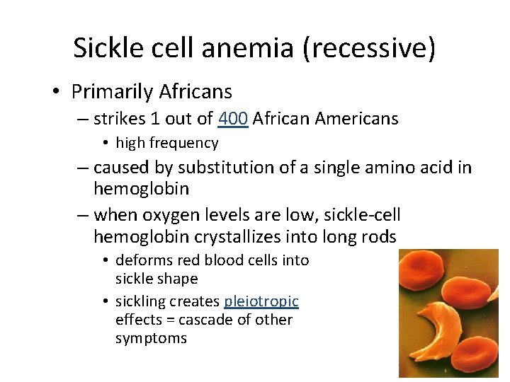 Sickle cell anemia (recessive) • Primarily Africans – strikes 1 out of 400 African