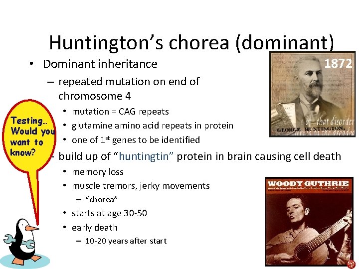 Huntington’s chorea (dominant) • Dominant inheritance 1872 – repeated mutation on end of chromosome