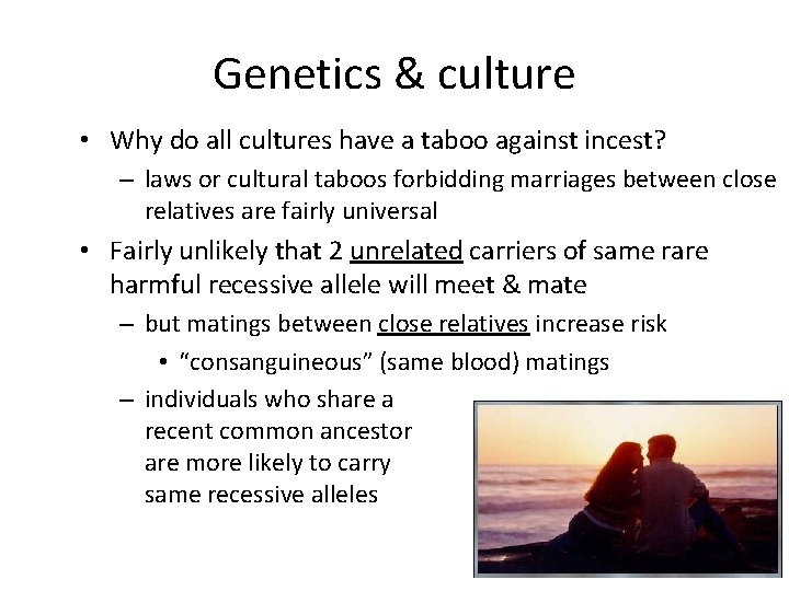 Genetics & culture • Why do all cultures have a taboo against incest? –