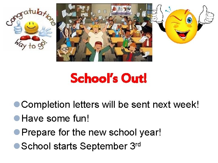 School’s Out! l Completion letters will be sent next week! l Have some fun!