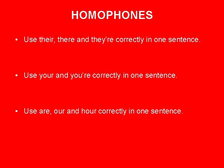 HOMOPHONES • Use their, there and they’re correctly in one sentence. • Use your