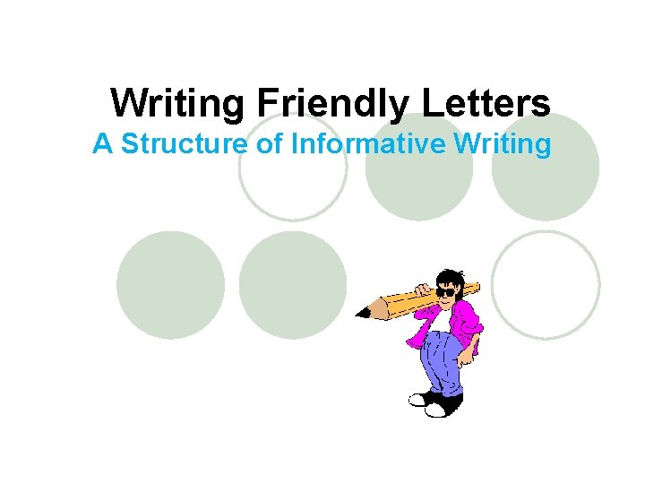 Writing Friendly Letters A Structure of Informative Writing 