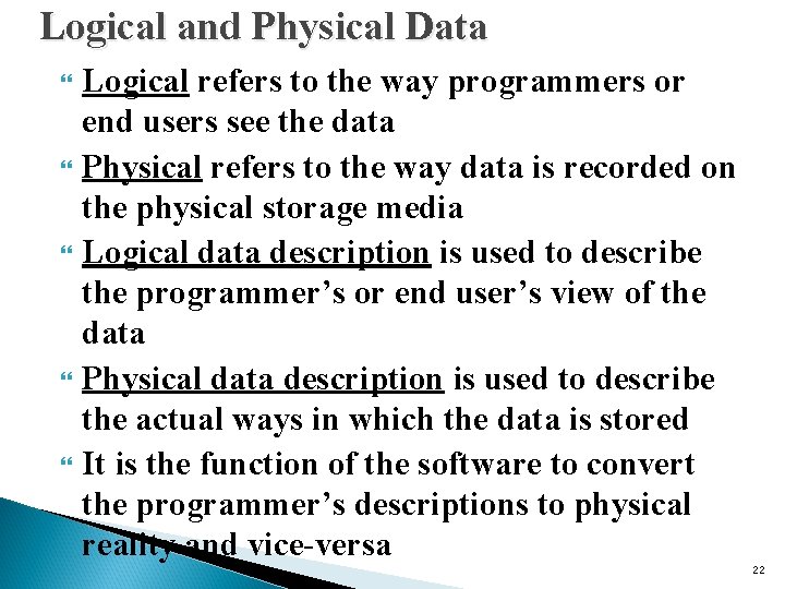 Logical and Physical Data Logical refers to the way programmers or end users see