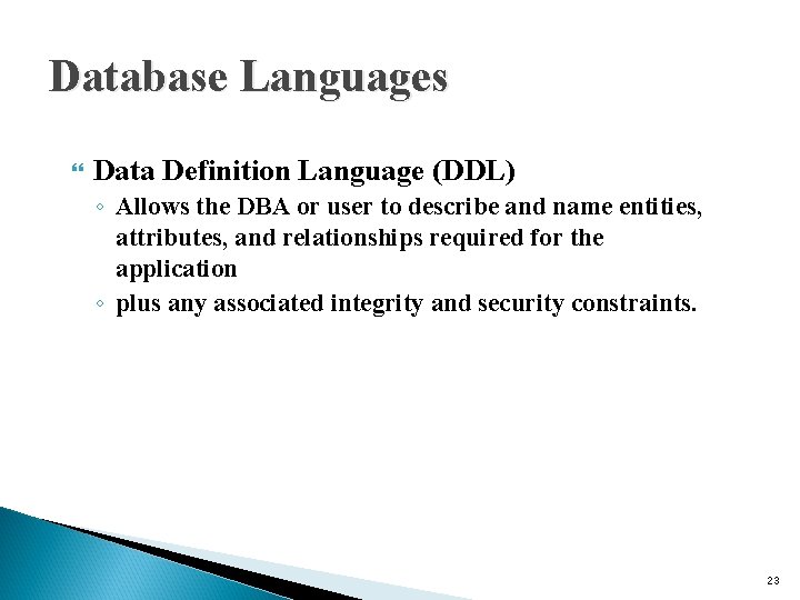 Database Languages Data Definition Language (DDL) ◦ Allows the DBA or user to describe