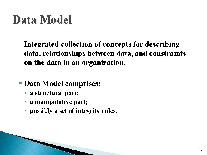 Data Model Integrated collection of concepts for describing data, relationships between data, and constraints