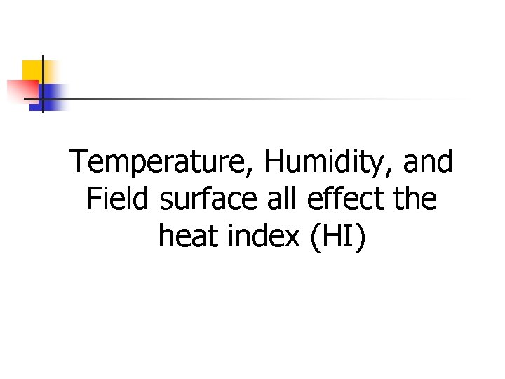 Temperature, Humidity, and Field surface all effect the heat index (HI) 