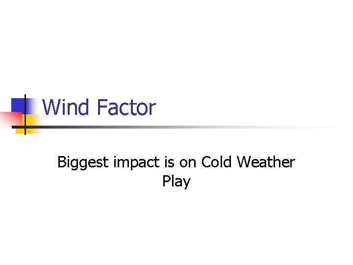 Wind Factor Biggest impact is on Cold Weather Play 