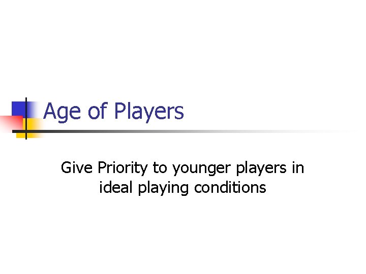 Age of Players Give Priority to younger players in ideal playing conditions 