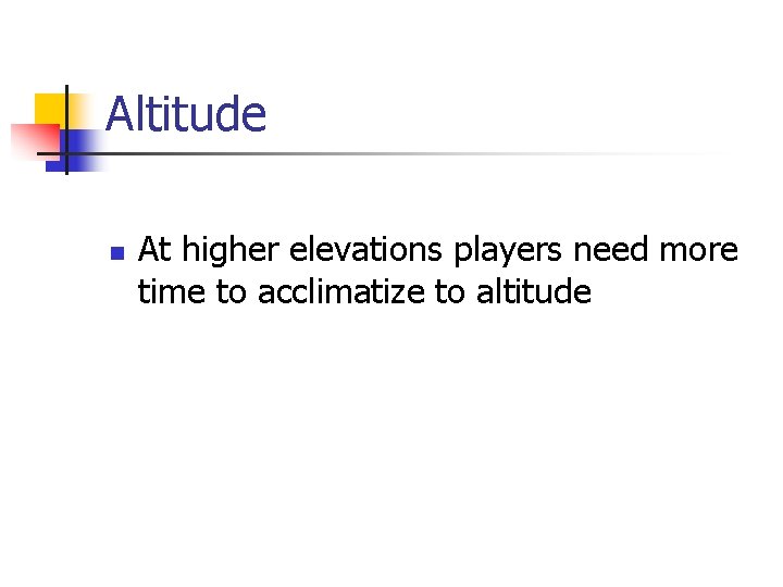 Altitude n At higher elevations players need more time to acclimatize to altitude 