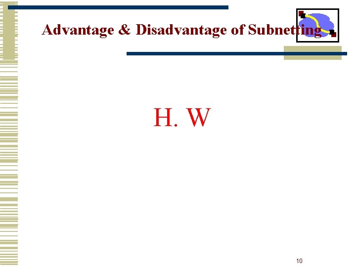 Advantage & Disadvantage of Subnetting H. W 10 