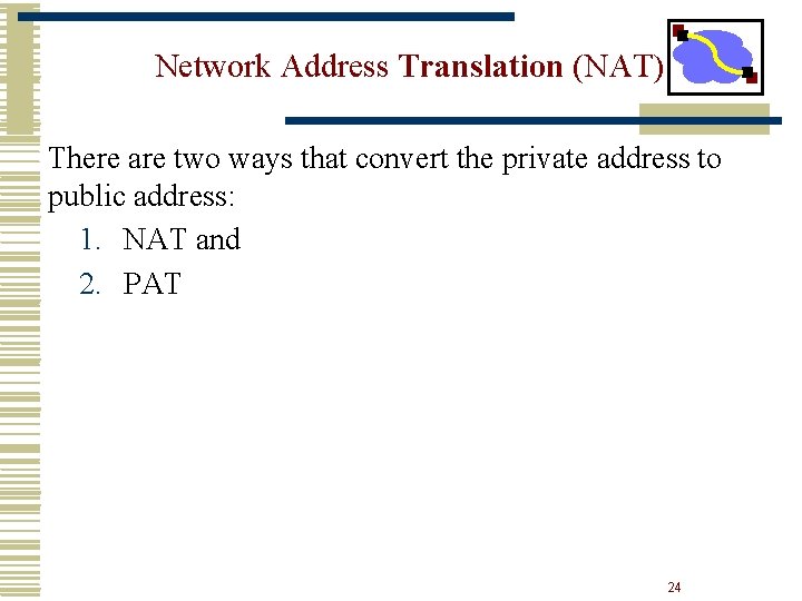 Network Address Translation (NAT) There are two ways that convert the private address to