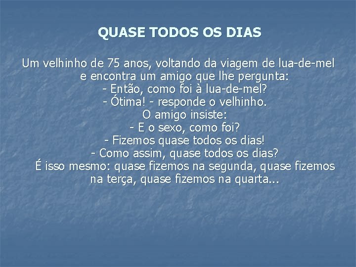 QUASE TODOS OS DIAS Um velhinho de 75 anos, voltando da viagem de lua-de-mel