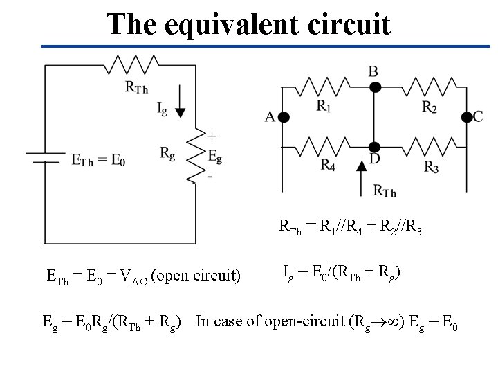 The equivalent circuit RTh = R 1//R 4 + R 2//R 3 ETh =