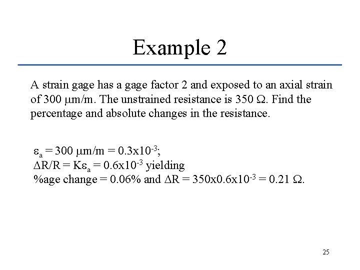 Example 2 A strain gage has a gage factor 2 and exposed to an