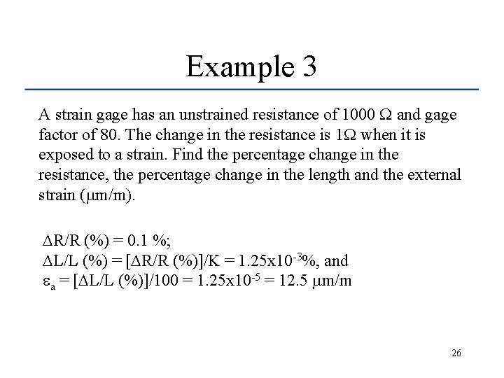 Example 3 A strain gage has an unstrained resistance of 1000 and gage factor
