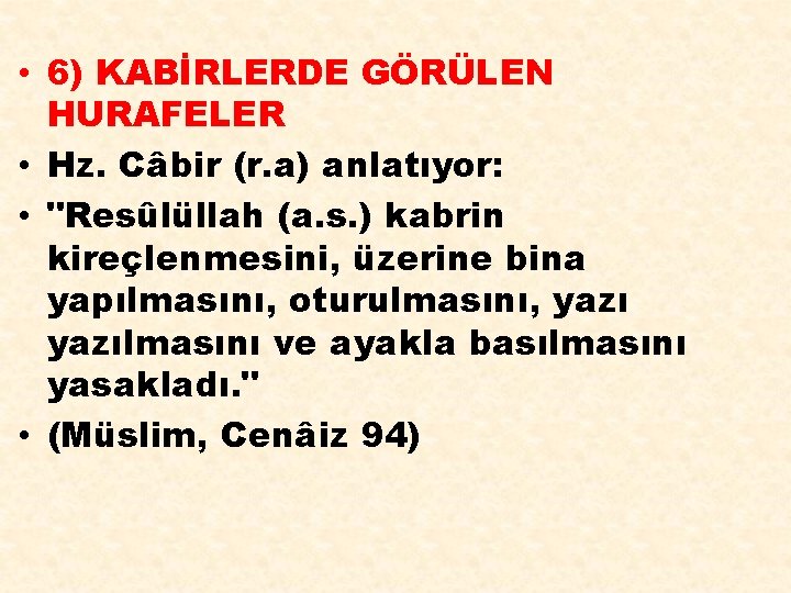  • 6) KABİRLERDE GÖRÜLEN HURAFELER • Hz. Câbir (r. a) anlatıyor: • "Resûlüllah