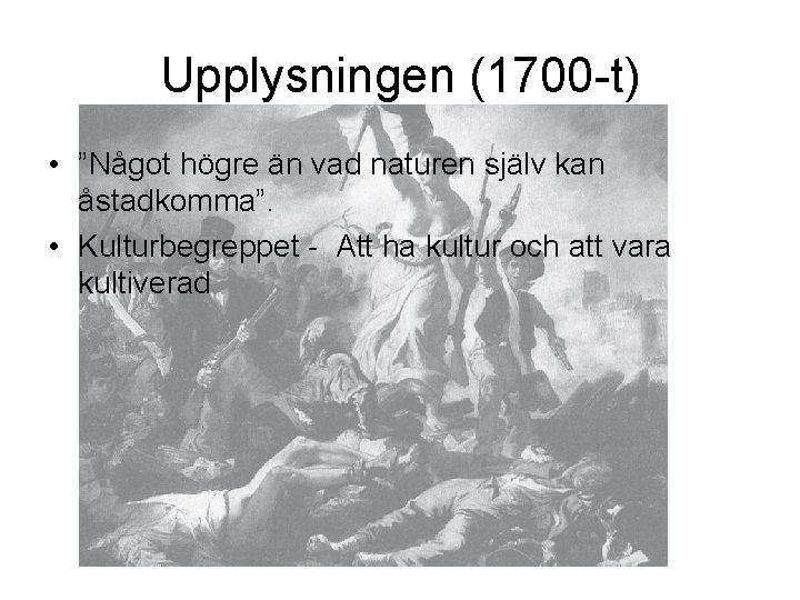 Upplysningen (1700 -t) • ”Något högre än vad naturen själv kan åstadkomma”. • Kulturbegreppet