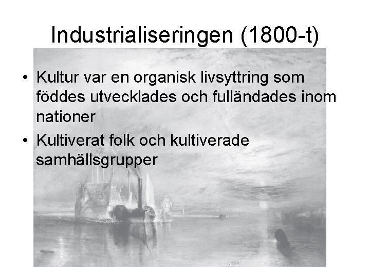 Industrialiseringen (1800 -t) • Kultur var en organisk livsyttring som föddes utvecklades och fulländades
