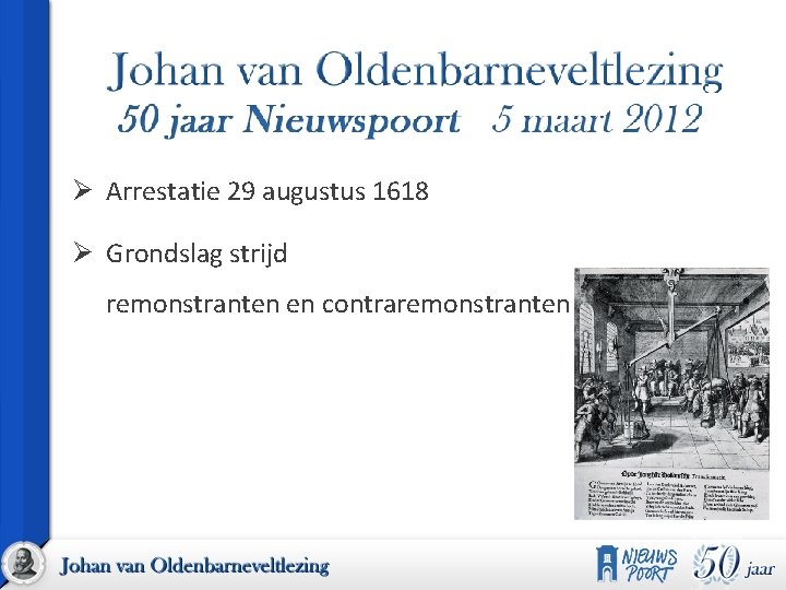 Ø Arrestatie 29 augustus 1618 Ø Grondslag strijd remonstranten en contraremonstranten 