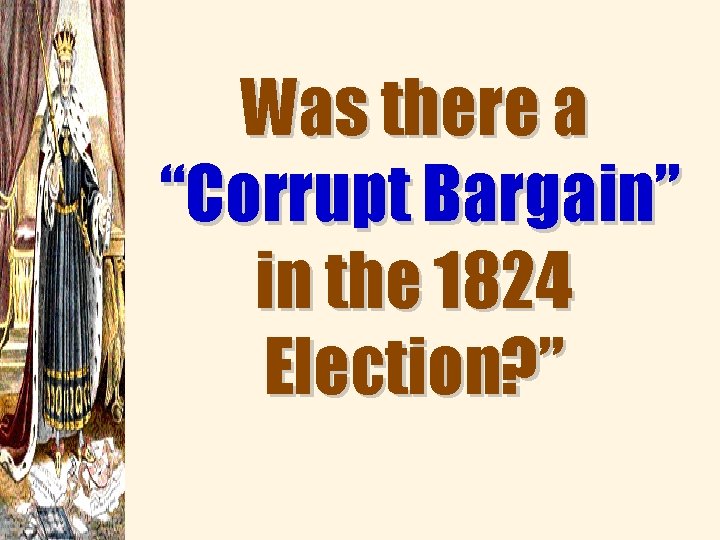 Was there a “Corrupt Bargain” in the 1824 Election? ” 