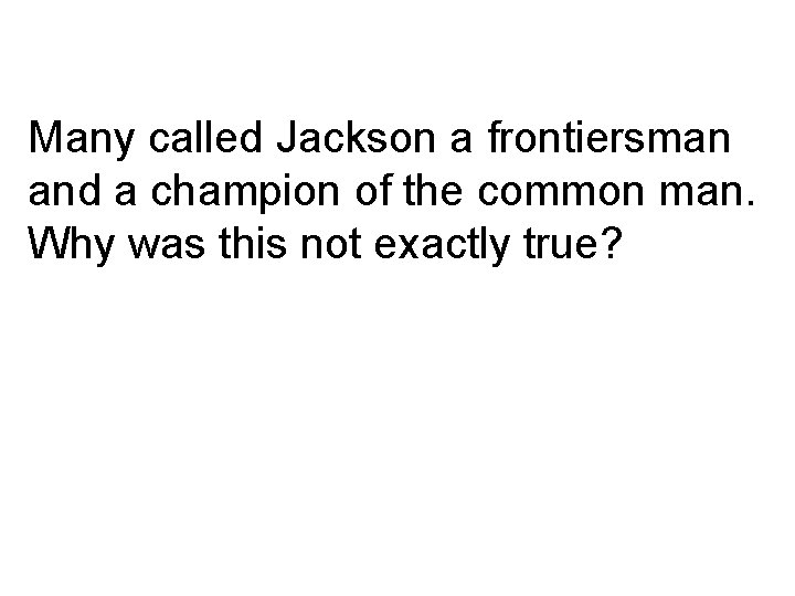 Many called Jackson a frontiersman and a champion of the common man. Why was