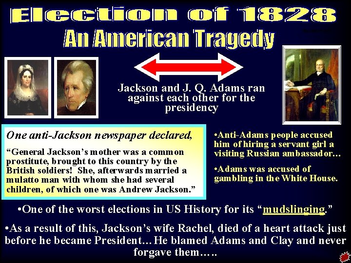 Election of 1828 Jackson and J. Q. Adams ran against each other for the