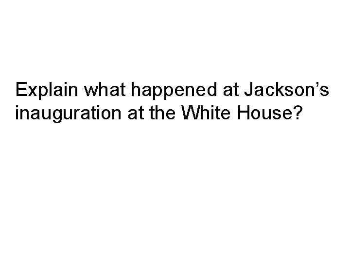 Explain what happened at Jackson’s inauguration at the White House? 