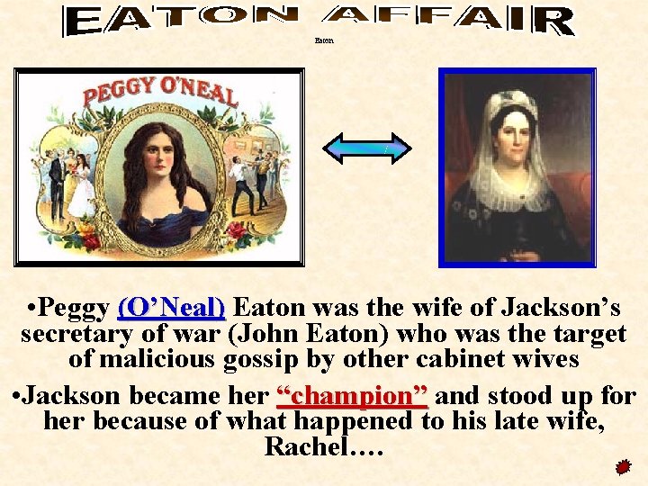 Eaton • Peggy (O’Neal) Eaton was the wife of Jackson’s secretary of war (John