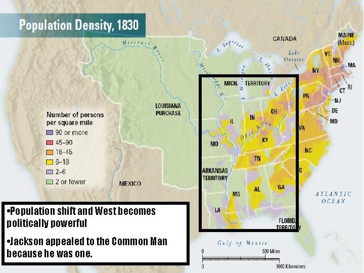  • Population shift and West becomes politically powerful • Jackson appealed to the