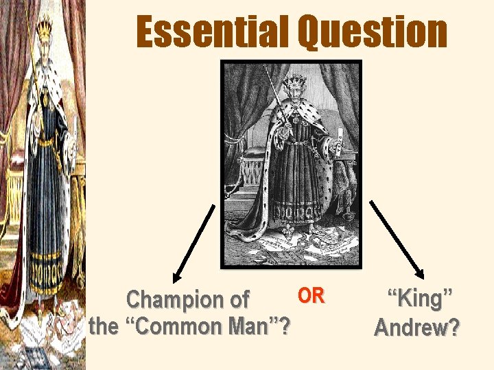 Essential Question OR Champion of the “Common Man”? “King” Andrew? 