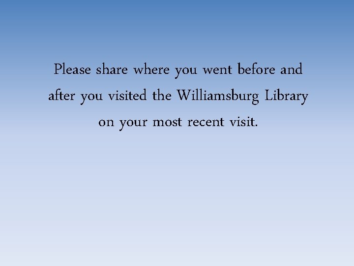 Please share where you went before and after you visited the Williamsburg Library on