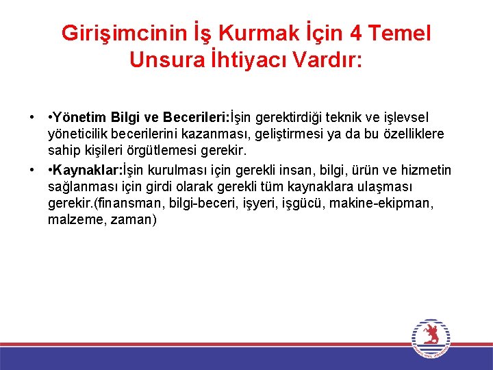 Girişimcinin İş Kurmak İçin 4 Temel Unsura İhtiyacı Vardır: • • Yönetim Bilgi ve