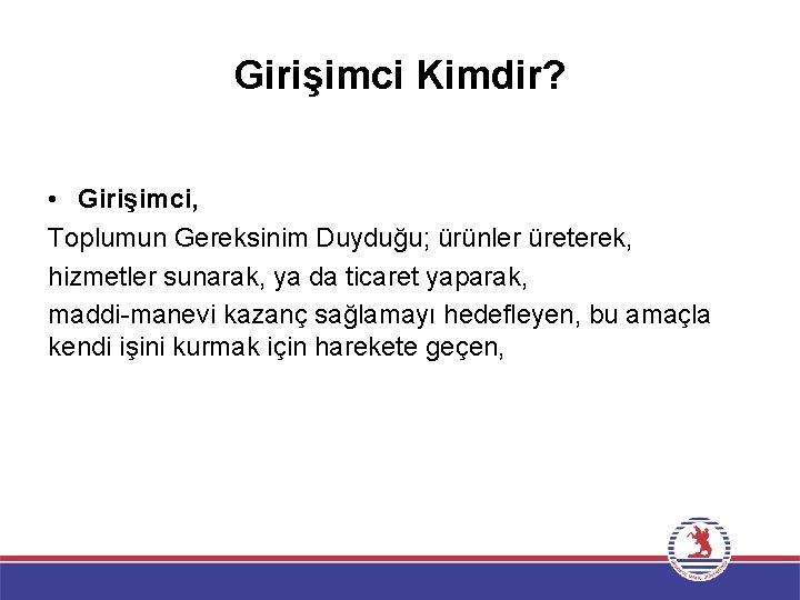 Girişimci Kimdir? • Girişimci, Toplumun Gereksinim Duyduğu; ürünler üreterek, hizmetler sunarak, ya da ticaret