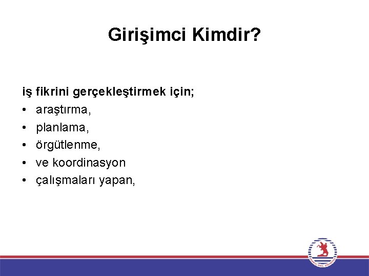 Girişimci Kimdir? iş fikrini gerçekleştirmek için; • araştırma, • planlama, • örgütlenme, • ve