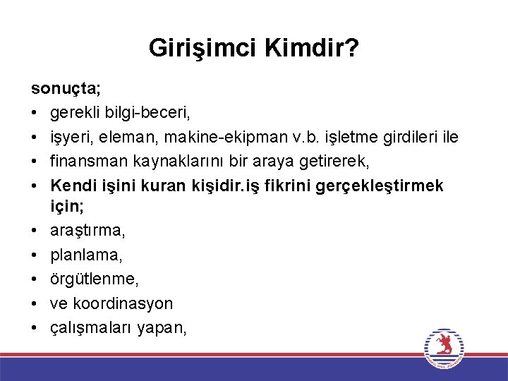 Girişimci Kimdir? sonuçta; • gerekli bilgi-beceri, • işyeri, eleman, makine-ekipman v. b. işletme girdileri