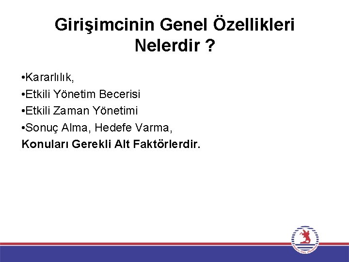 Girişimcinin Genel Özellikleri Nelerdir ? • Kararlılık, • Etkili Yönetim Becerisi • Etkili Zaman