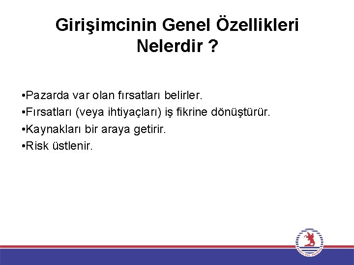 Girişimcinin Genel Özellikleri Nelerdir ? • Pazarda var olan fırsatları belirler. • Fırsatları (veya