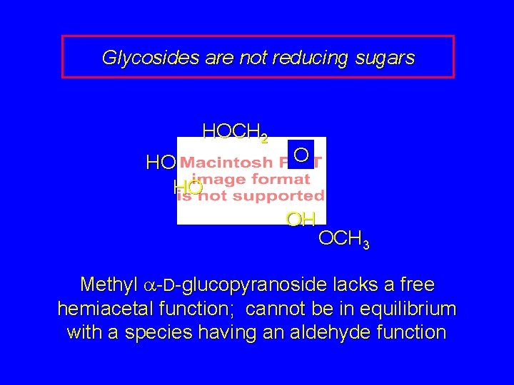 Glycosides are not reducing sugars HOCH 2 HO HO O OH OCH 3 Methyl