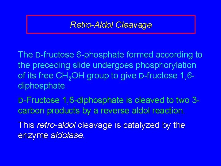 Retro-Aldol Cleavage The D-fructose 6 -phosphate formed according to the preceding slide undergoes phosphorylation